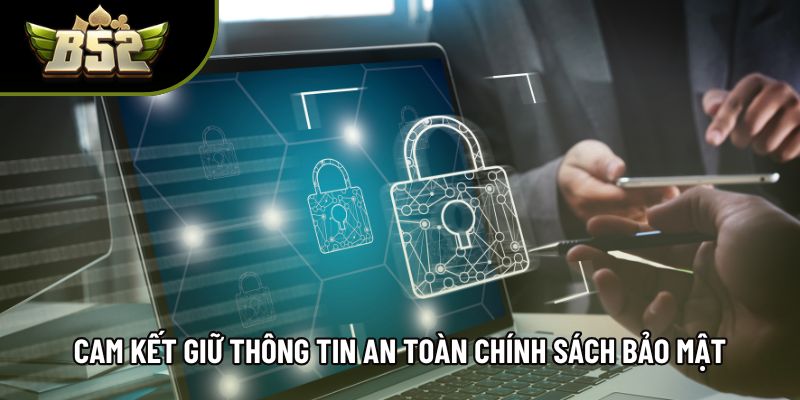 Cam kết giữ thông tin an toàn theo chính sách bảo mật Cam kết giữ thông tin an toàn theo chính sách bảo mật