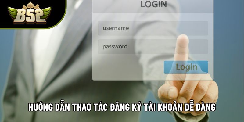 Hướng dẫn thao tác đăng ký tài khoản dễ dàng Hướng dẫn thao tác đăng ký tài khoản dễ dàng