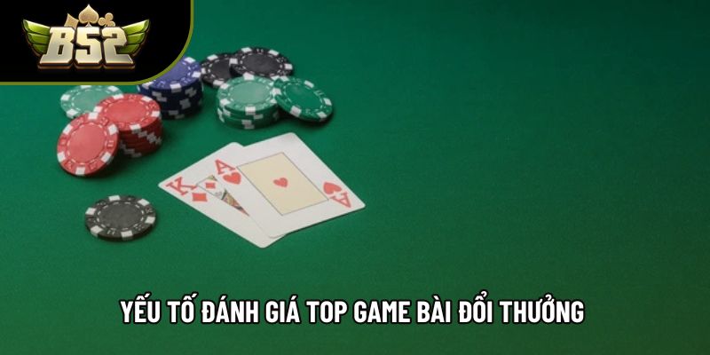 Yếu tố đánh giá top game bài đổi thưởng Yếu tố đánh giá top game bài đổi thưởng